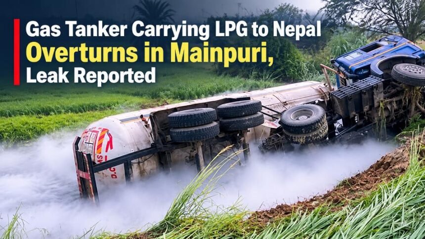 Gas tanker carrying LPG to Nepal overturns in Mainpuri with leak reported