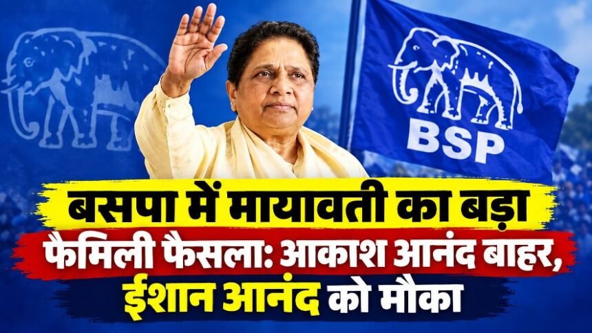 Mayawati’s Big Family Decision in BSP: Akash Anand Cut Off, Ishan Anand Gets Chance
