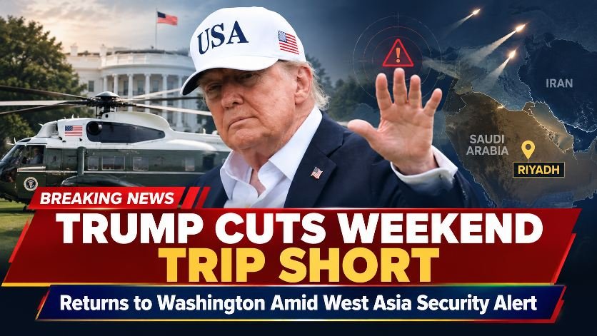 Trump Abruptly Cuts Weekend Trip Short, Returns to Washington Amid West Asia Security Alert