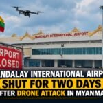 Mandalay International Airport closed for two days after a reported drone attack in Myanmar